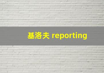 基洛夫 reporting